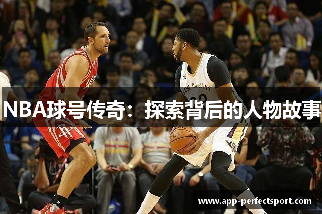 NBA球号传奇：探索背后的人物故事